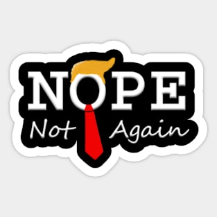 NOPE Not Again - One time with Donald Trump was more than America can handle Sticker